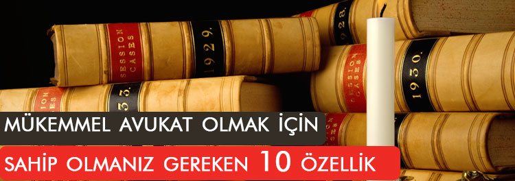 Mükemmel avukat olmak için sahip olmanız gereken 10 özellik