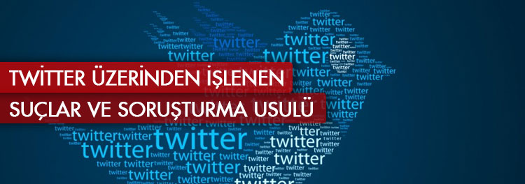 Twitter üzerinden işlenen suçlar ve soruşturma usulü