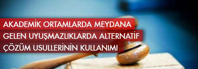 Akademik Ortamlarda Meydana Gelen Uyuşmazlıklarda Alternatif Çözüm Usullerinin Kullanımı