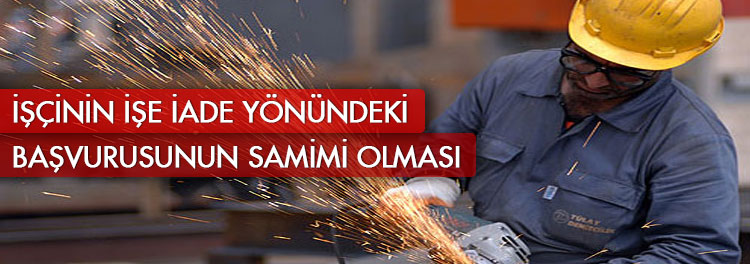 İşçinin İşe İade Yönündeki Başvurusunun Samimi Olması