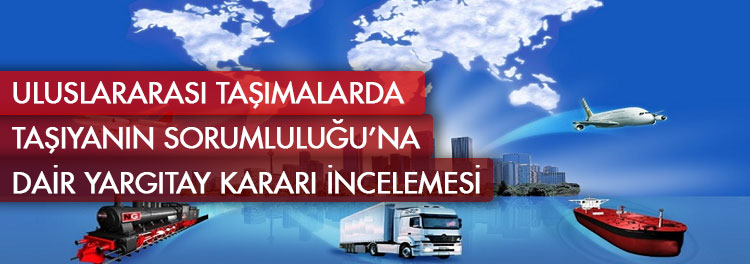 Uluslararası Taşımalarda Taşıyanın Sorumluluğu`na Dair Yargıtay Kararı İncelemesi